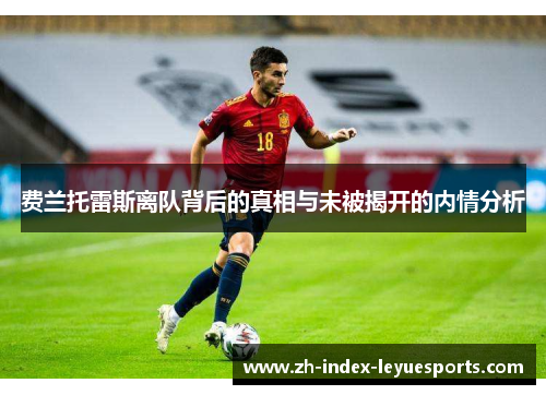 费兰托雷斯离队背后的真相与未被揭开的内情分析 费兰托雷斯离队背后的真相与未被揭开的内情分析