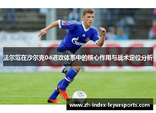 法尔范在沙尔克04进攻体系中的核心作用与战术定位分析