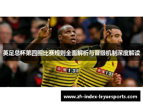 英足总杯第四圈比赛规则全面解析与晋级机制深度解读 英足总杯第四圈比赛规则全面解析与晋级机制深度解读