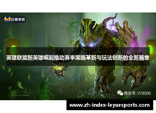 英雄联盟新英雄崛起推动赛季策略革新与玩法创新的全新篇章