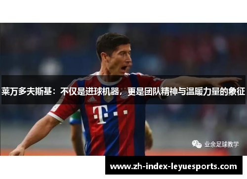 莱万多夫斯基：不仅是进球机器，更是团队精神与温暖力量的象征