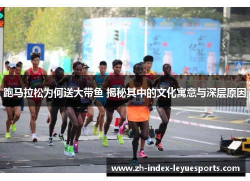 跑马拉松为何送大带鱼 揭秘其中的文化寓意与深层原因 跑马拉松为何送大带鱼 揭秘其中的文化寓意与深层原因