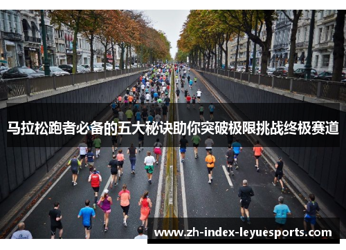 马拉松跑者必备的五大秘诀助你突破极限挑战终极赛道