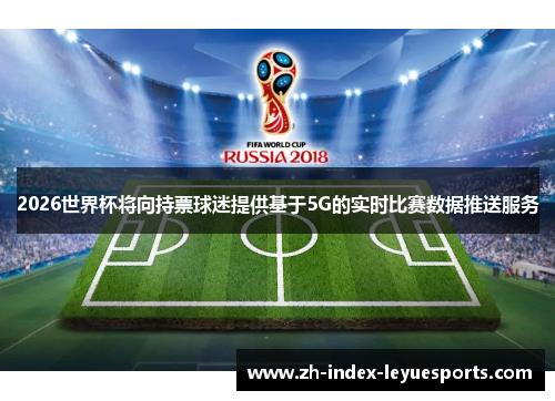 2026世界杯将向持票球迷提供基于5G的实时比赛数据推送服务